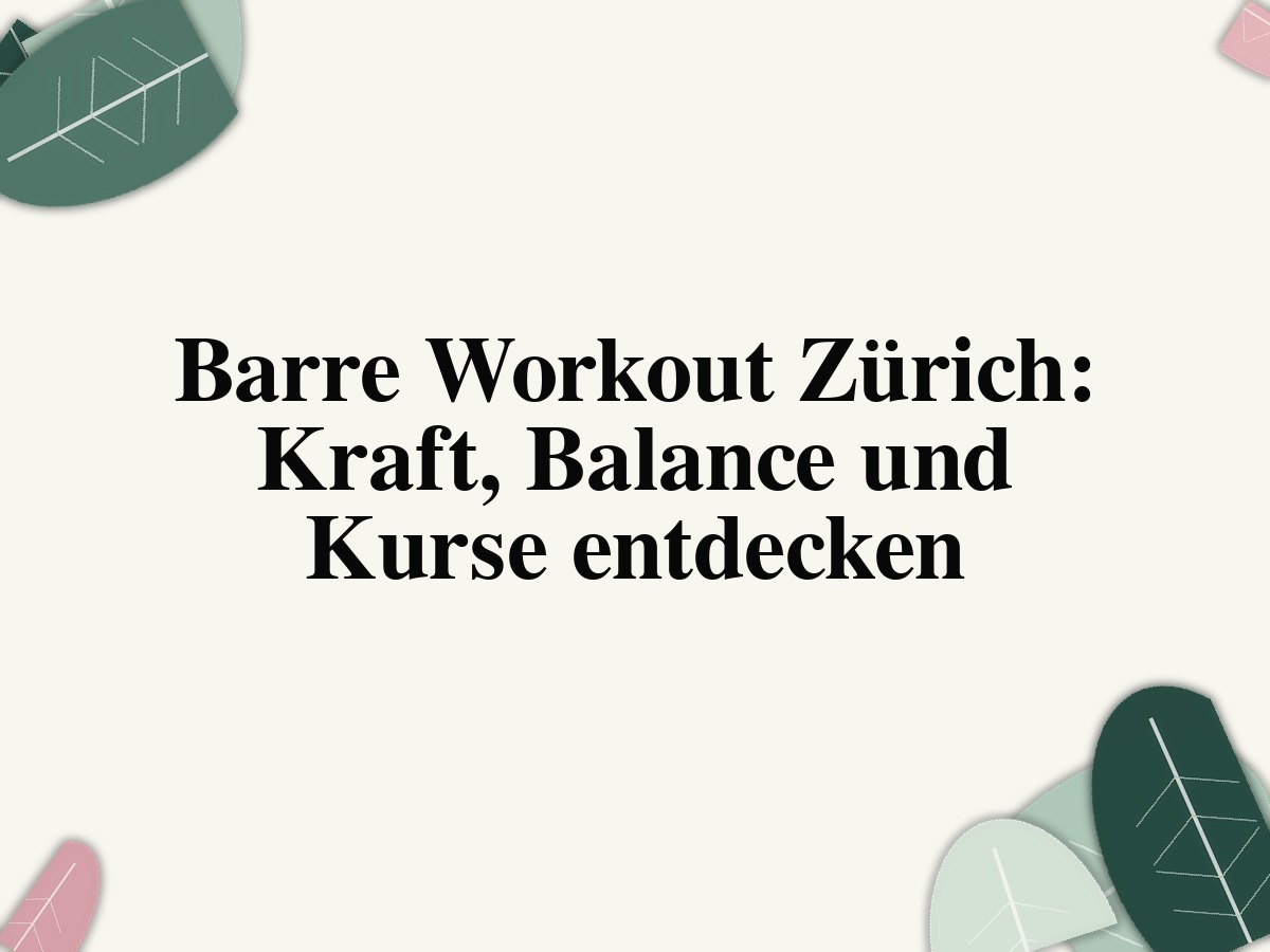 Barre Workout Zürich: Kraft, Balance und Kurse entdecken