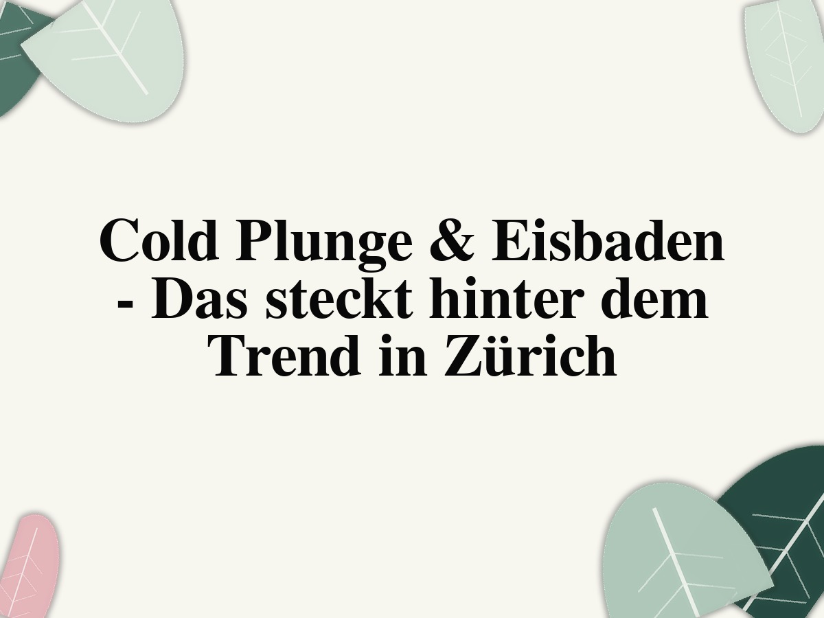 Cold Plunge & Eisbaden - Das steckt hinter dem Trend in Zürich