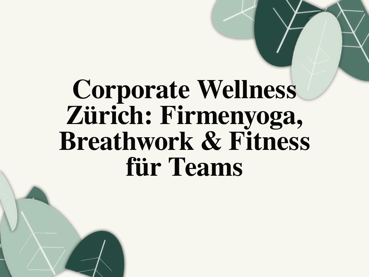 Corporate Wellness Zürich: Firmenyoga, Breathwork & Fitness für Teams