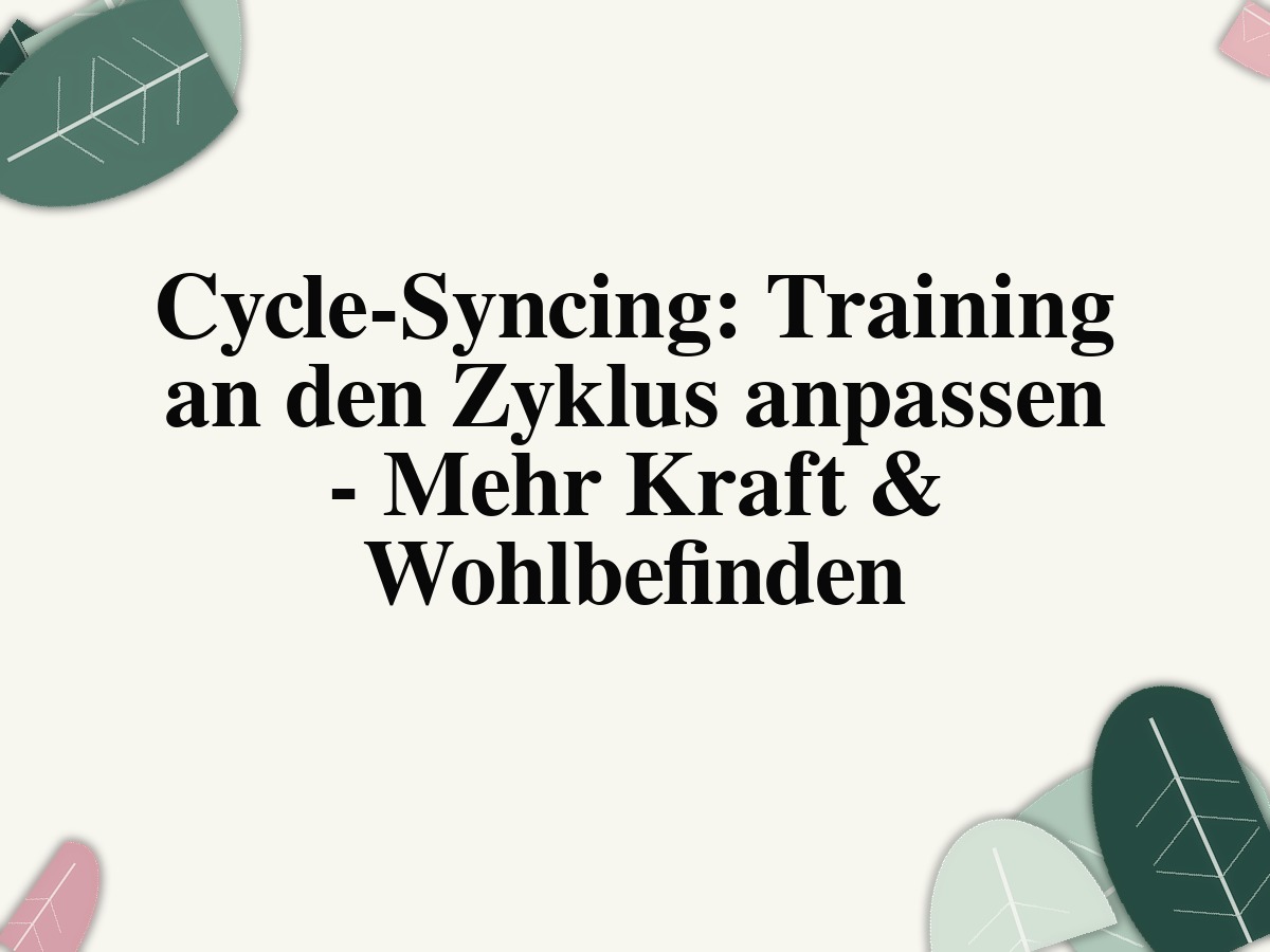 Cycle-Syncing: Training an den Zyklus anpassen - Mehr Kraft & Wohlbefinden