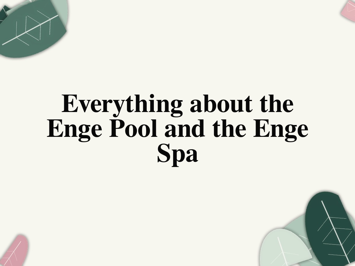 Everything about the Enge Pool and the Enge Spa