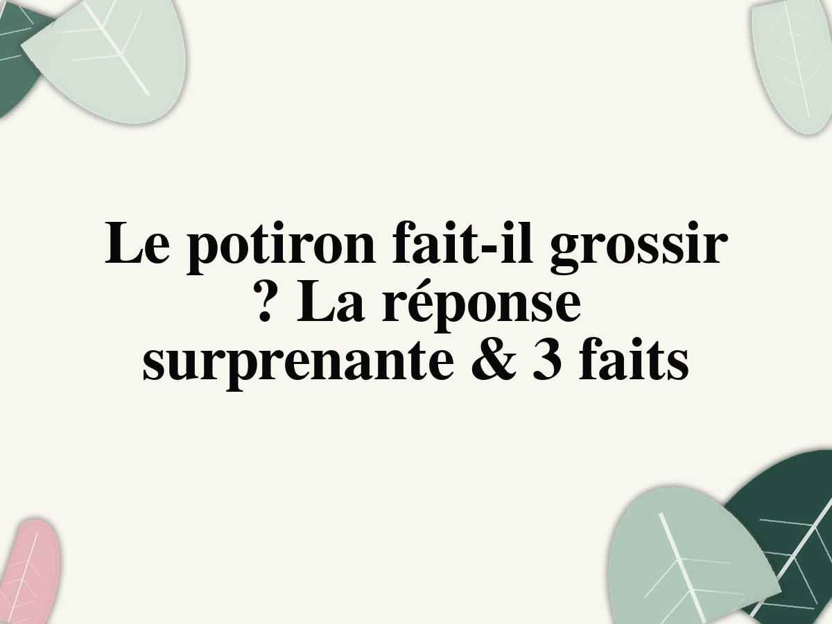 Le potiron fait-il grossir ? La réponse surprenante & 3 faits