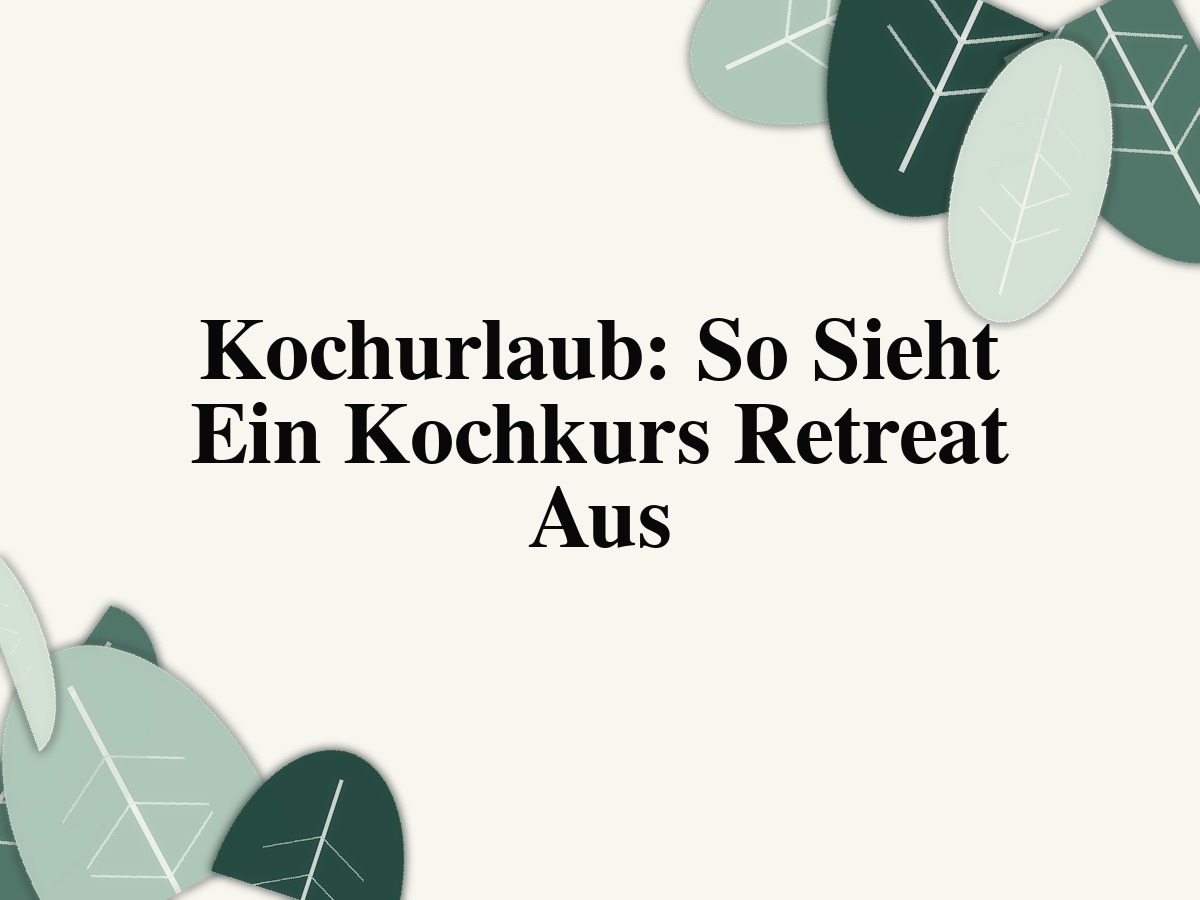 Kochurlaub: So Sieht Ein Kochkurs Retreat Aus