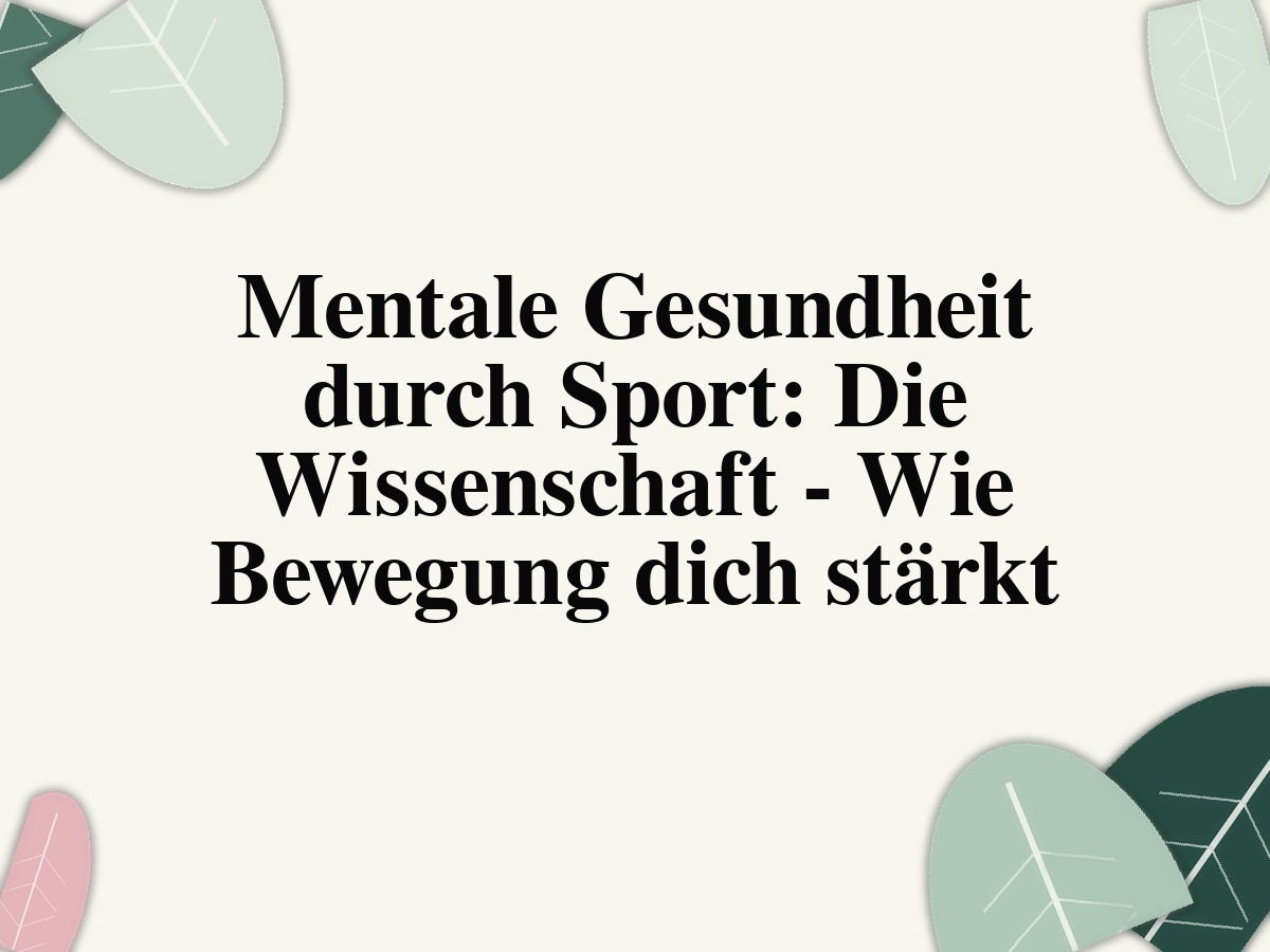 Mentale Gesundheit durch Sport: Die Wissenschaft - Wie Bewegung dich stärkt