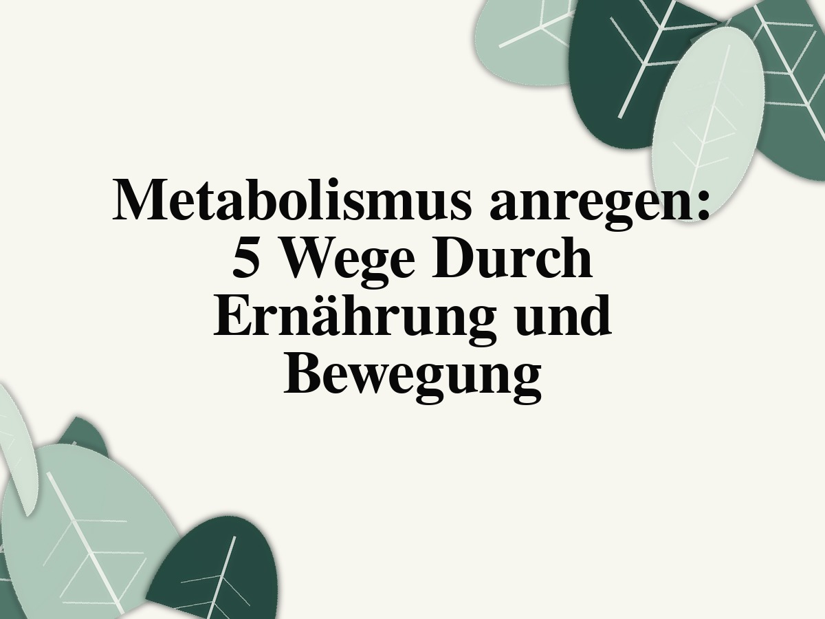 Metabolismus anregen: 5 Wege Durch Ernährung und Bewegung