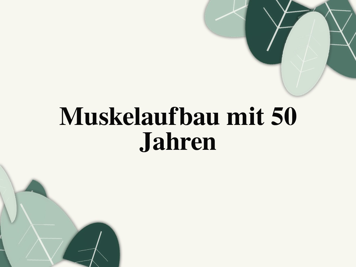 Muskelaufbau mit 50 Jahren