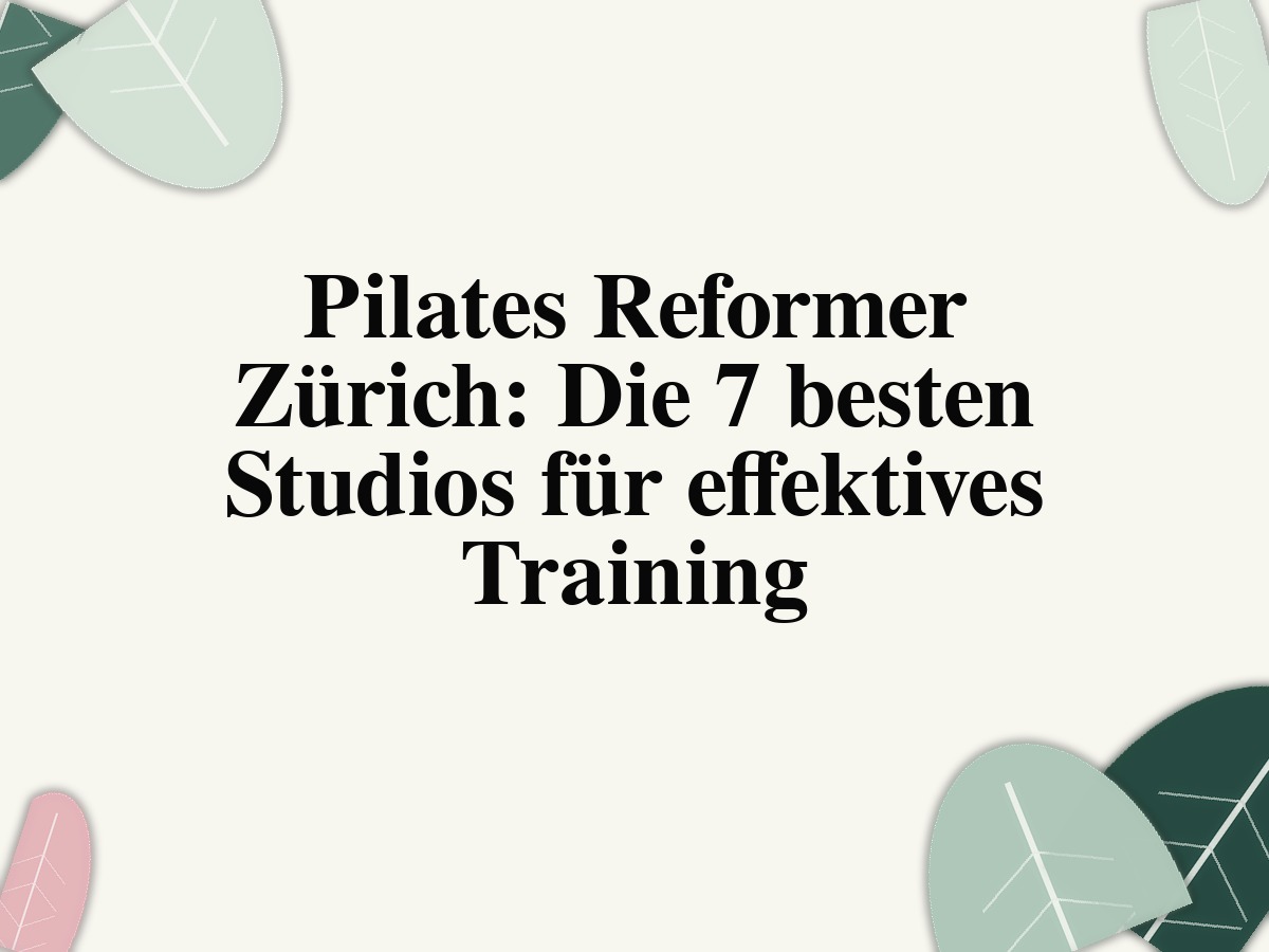Pilates Reformer Zürich: Die 7 besten Studios für effektives Training