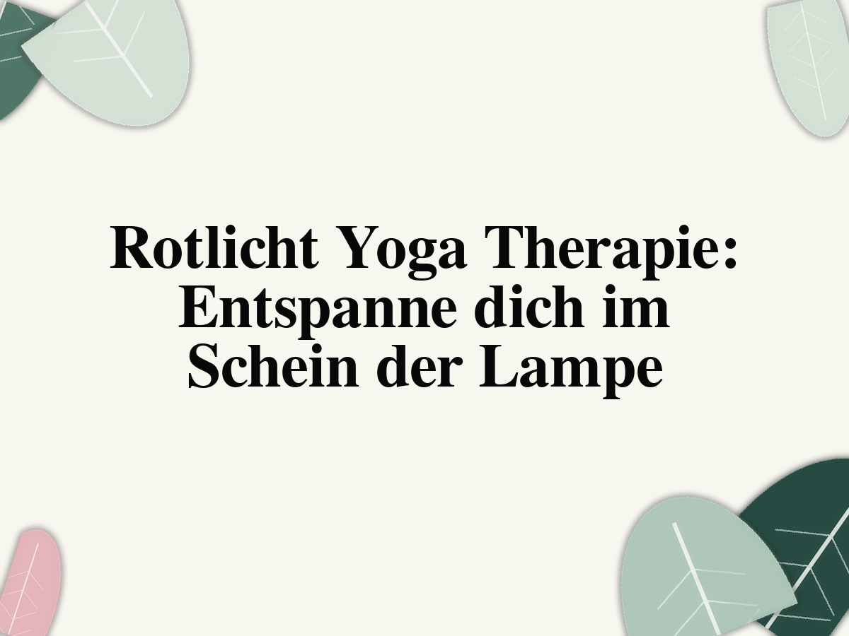 Rotlicht Yoga Therapie: Entspanne dich im Schein der Lampe