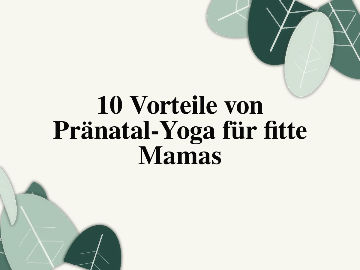 10 Vorteile von Pränatal-Yoga für fitte Mamas