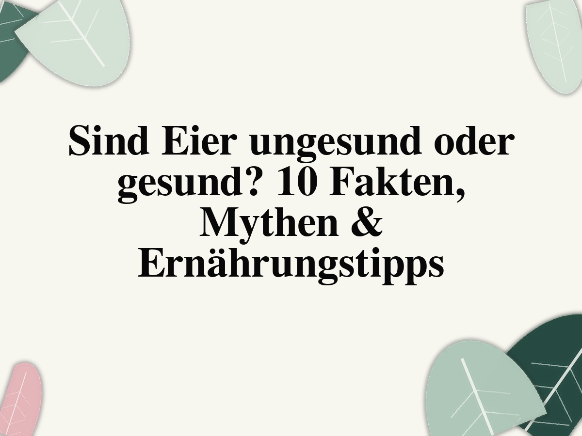 Sind Eier ungesund oder gesund? 10 Fakten, Mythen & Ernährungstipps