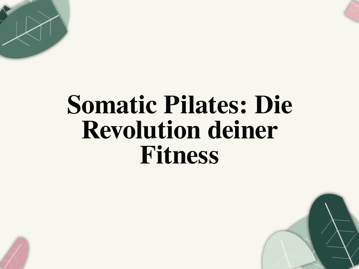 Somatic Pilates: Die Revolution deiner Fitness
