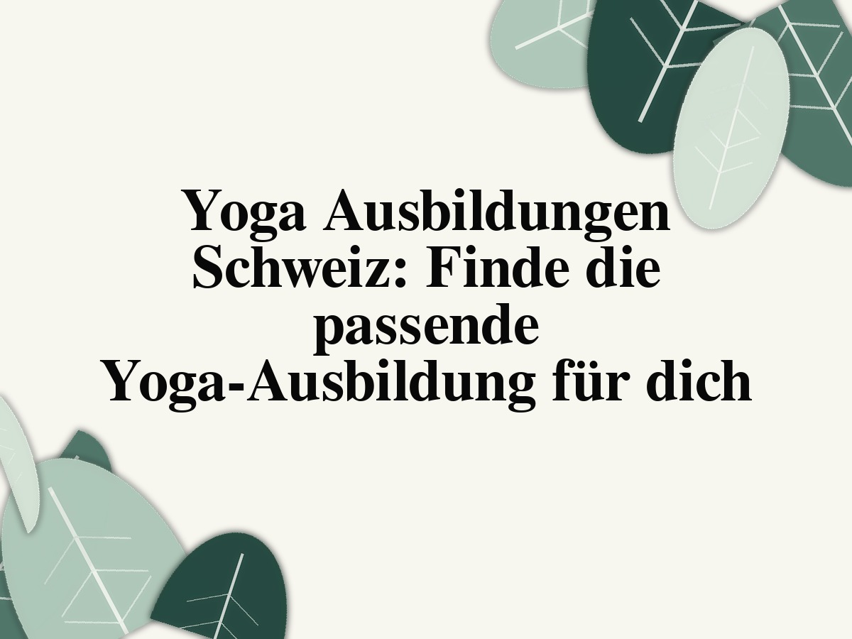 Yoga Ausbildungen Schweiz: Finde die passende Yoga-Ausbildung für dich