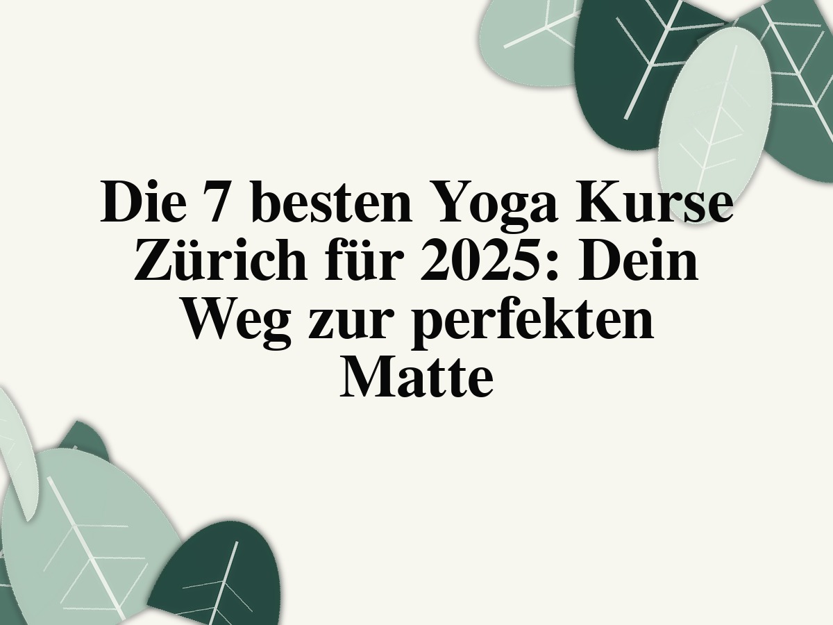 Die 7 besten Yoga Kurse Zürich für 2025: Dein Weg zur perfekten Matte