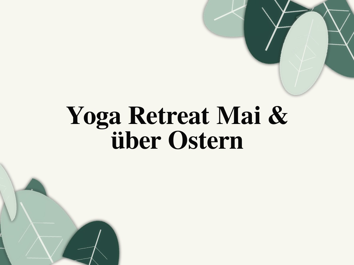 Yoga Retreat Mai & über Ostern