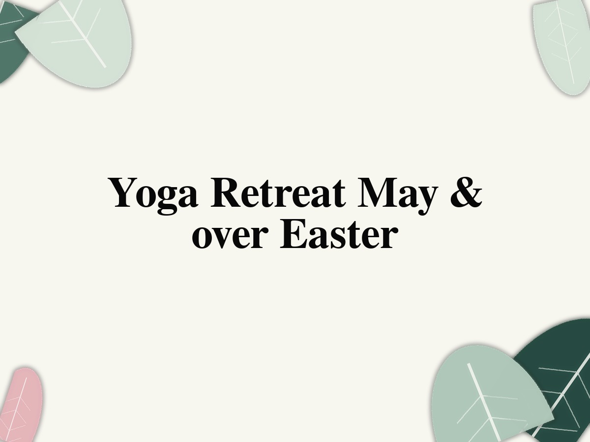 Yoga Retreat May & over Easter