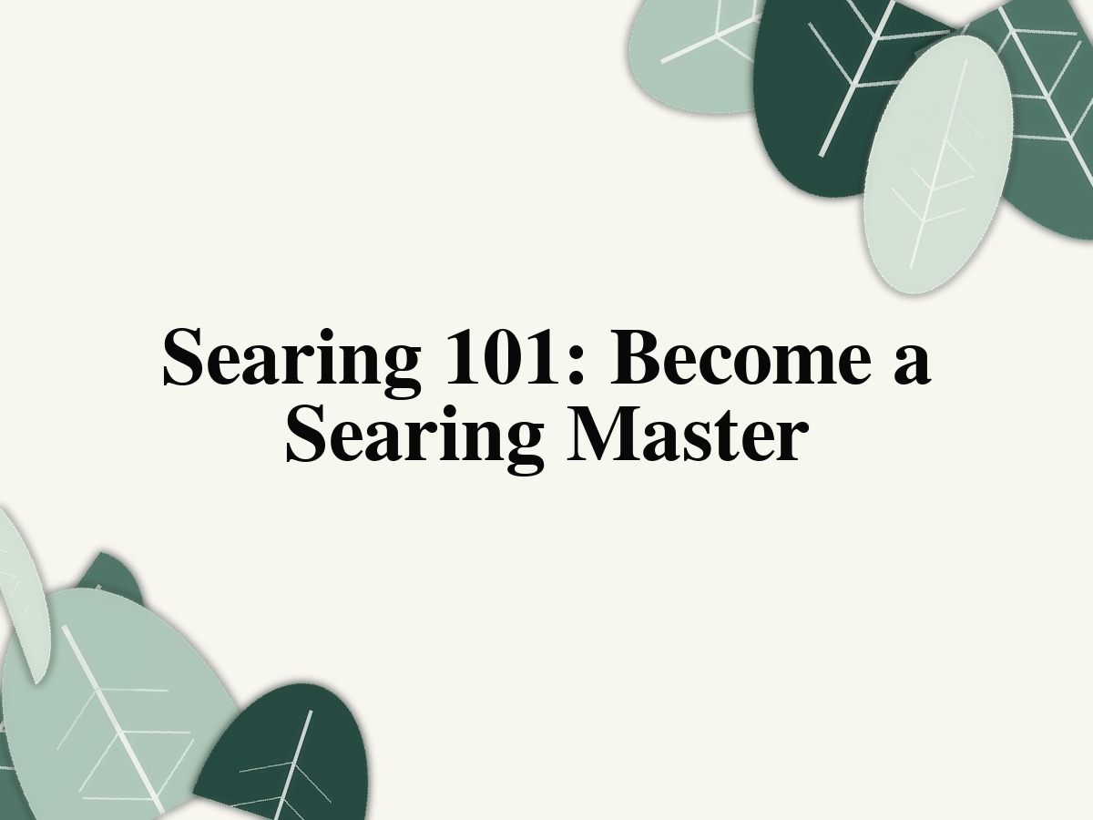 Searing 101: Become a Searing Master
