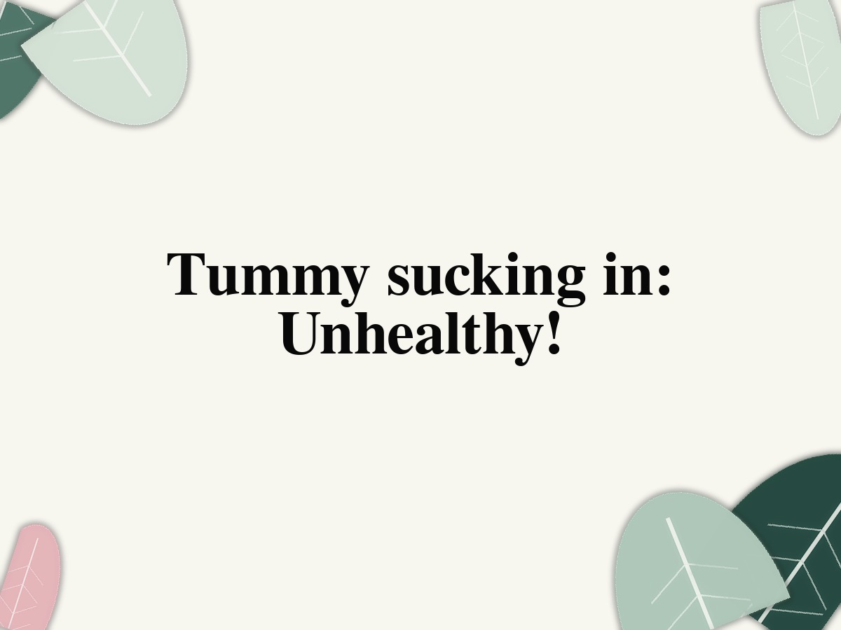 Tummy sucking in: Unhealthy!