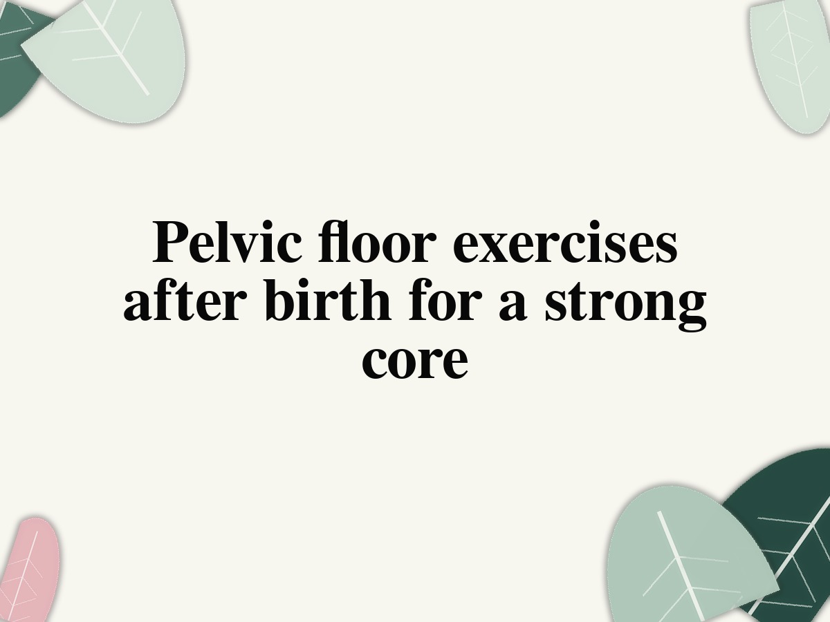 Pelvic floor exercises after birth for a strong core