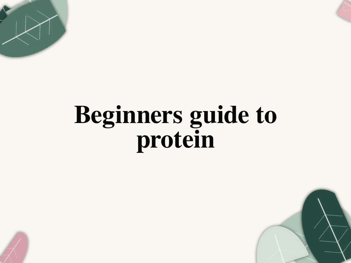 Beginners guide to protein
