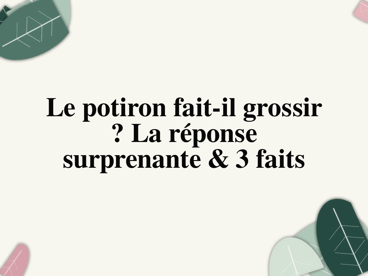 Le potiron fait-il grossir ? La réponse surprenante & 3 faits