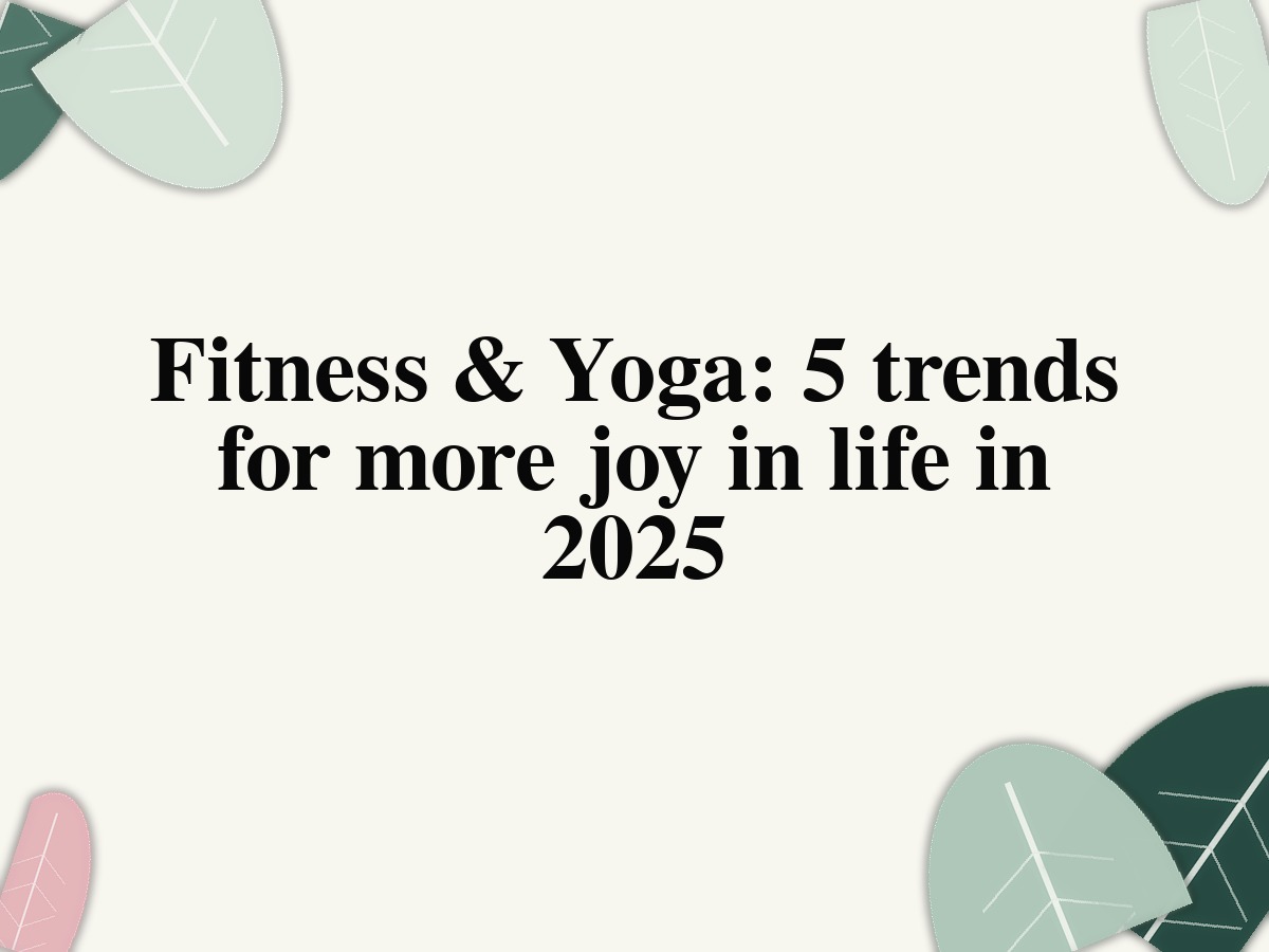 Fitness & Yoga: 5 trends for more joy in life in 2025