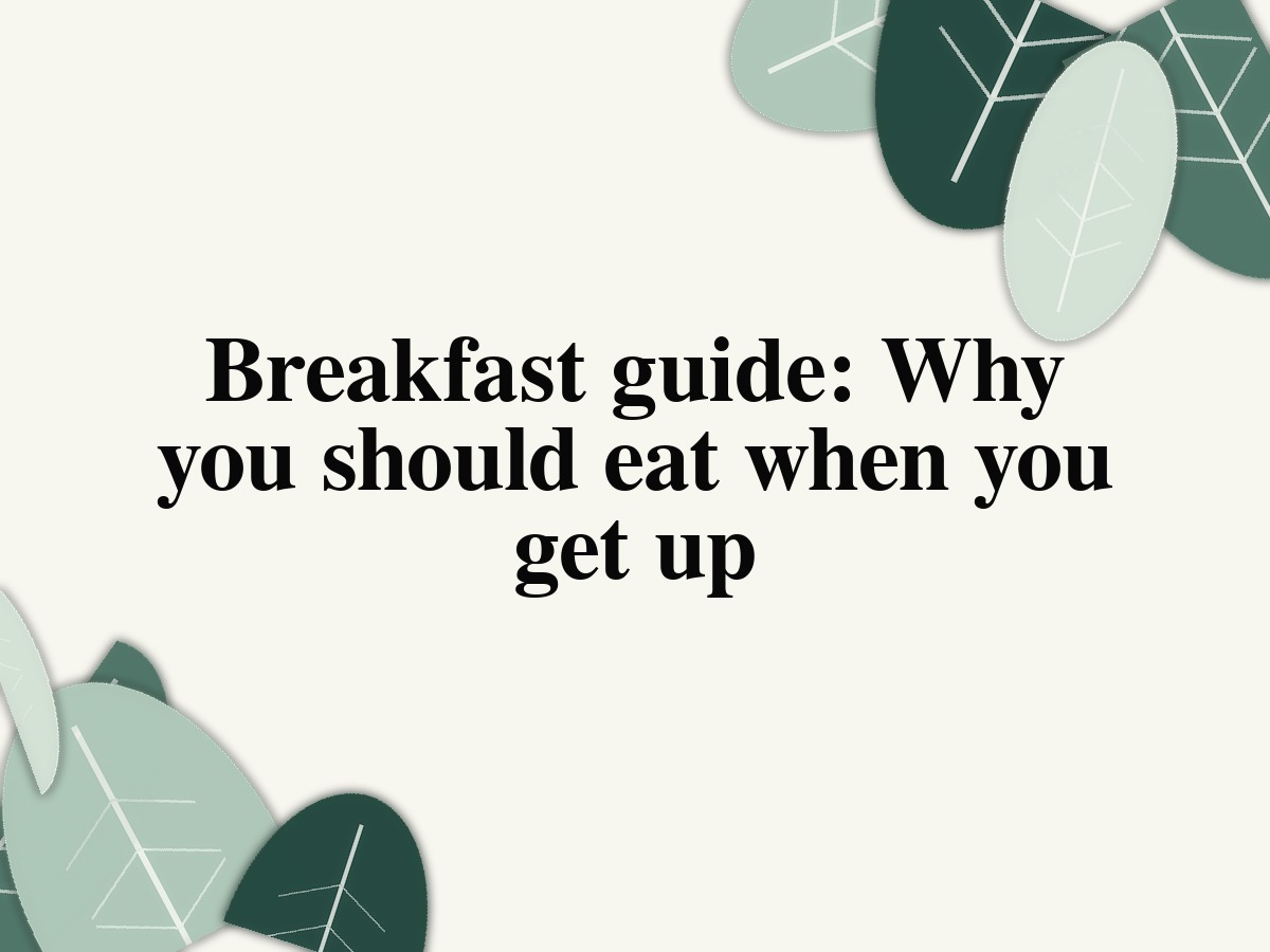Breakfast guide: Why you should eat when you get up