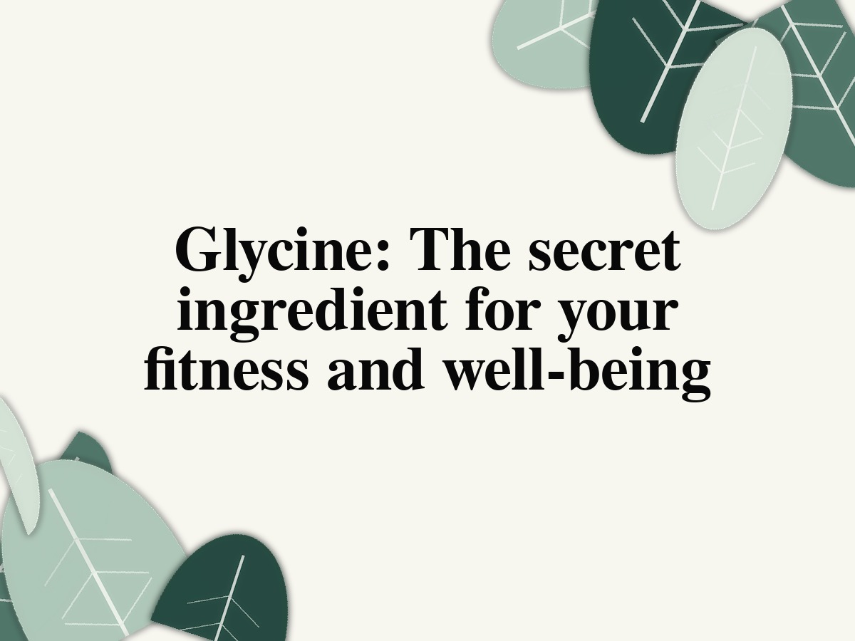 Glycine: The secret ingredient for your fitness and well-being
