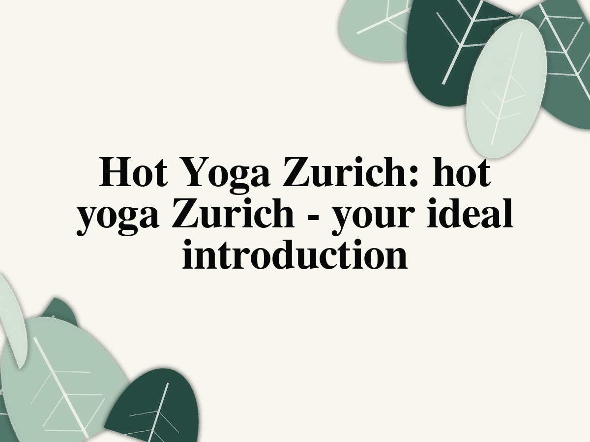 Hot Yoga Zurich: hot yoga Zurich - your ideal introduction
