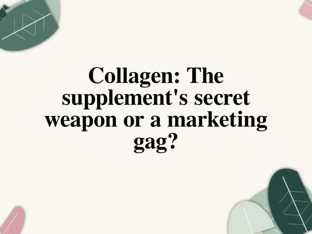 Collagen: The supplement's secret weapon or a marketing gag?