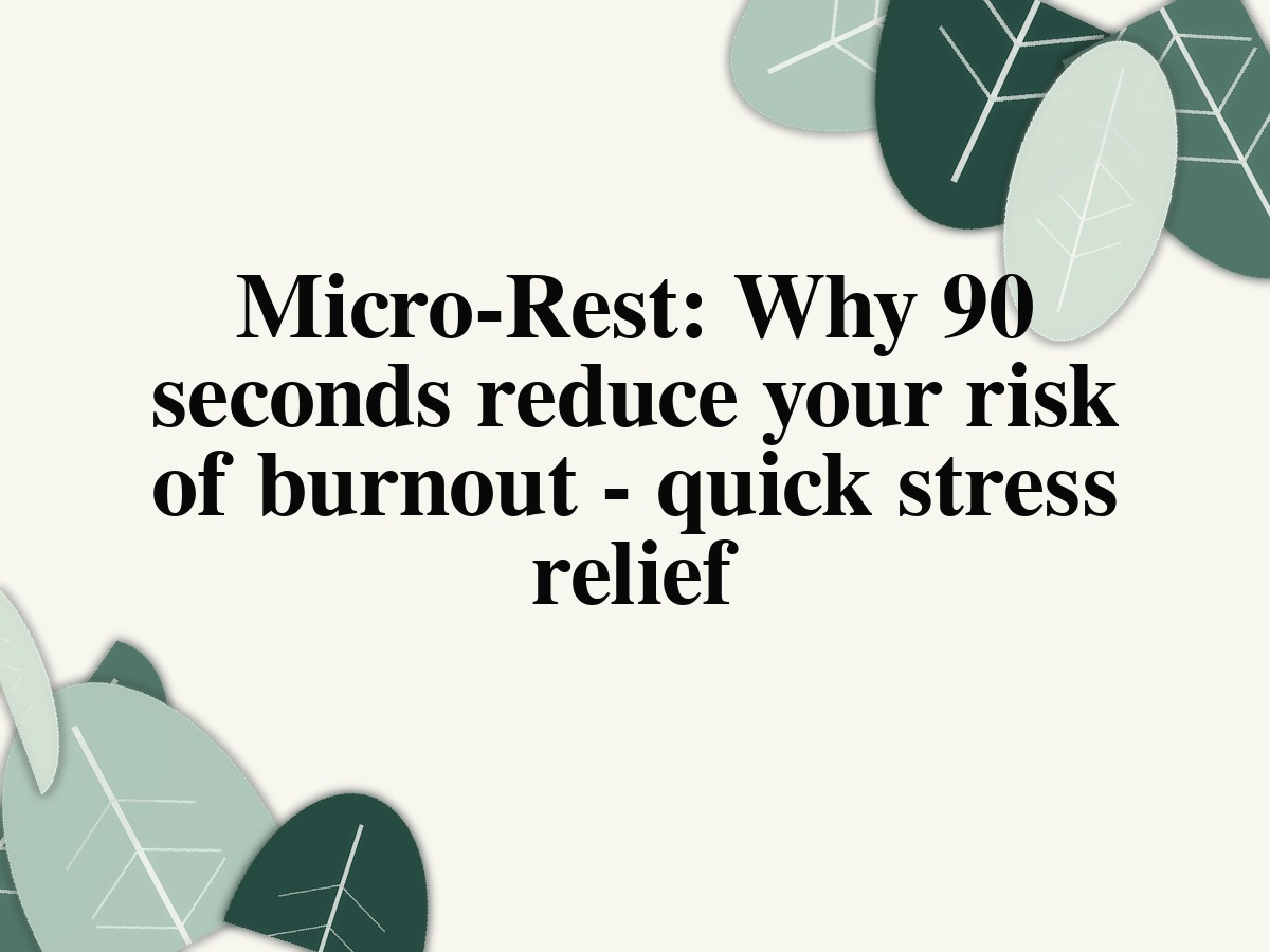 Micro-Rest: Why 90 seconds reduce your risk of burnout - quick stress relief