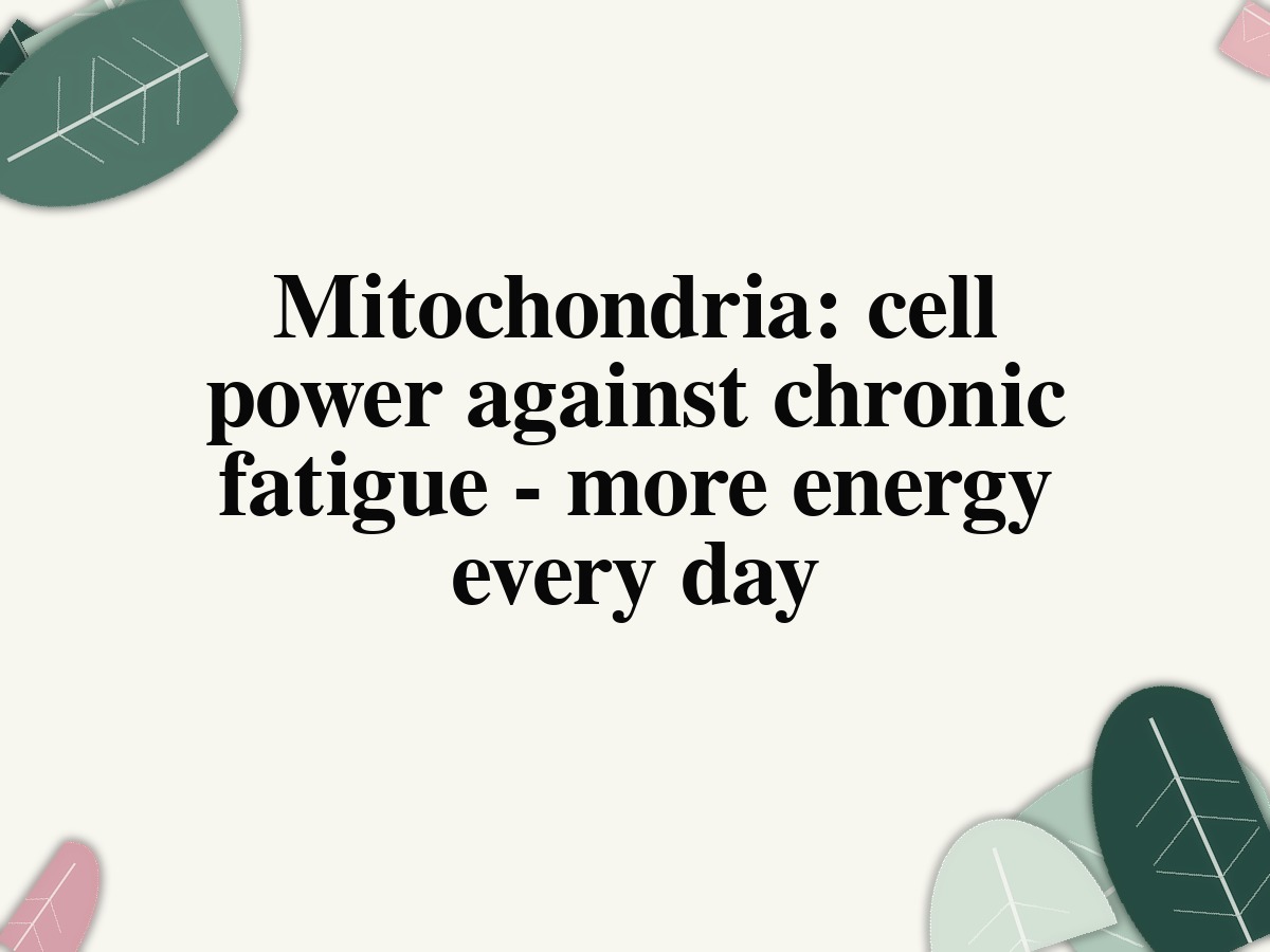 Mitochondria: cell power against chronic fatigue - more energy every day
