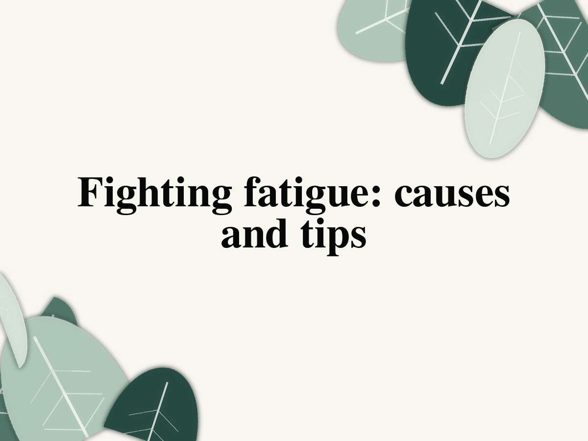 Fighting fatigue: causes and tips