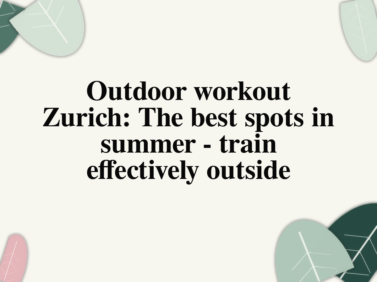 Outdoor workout Zurich: The best spots in summer - train effectively outside