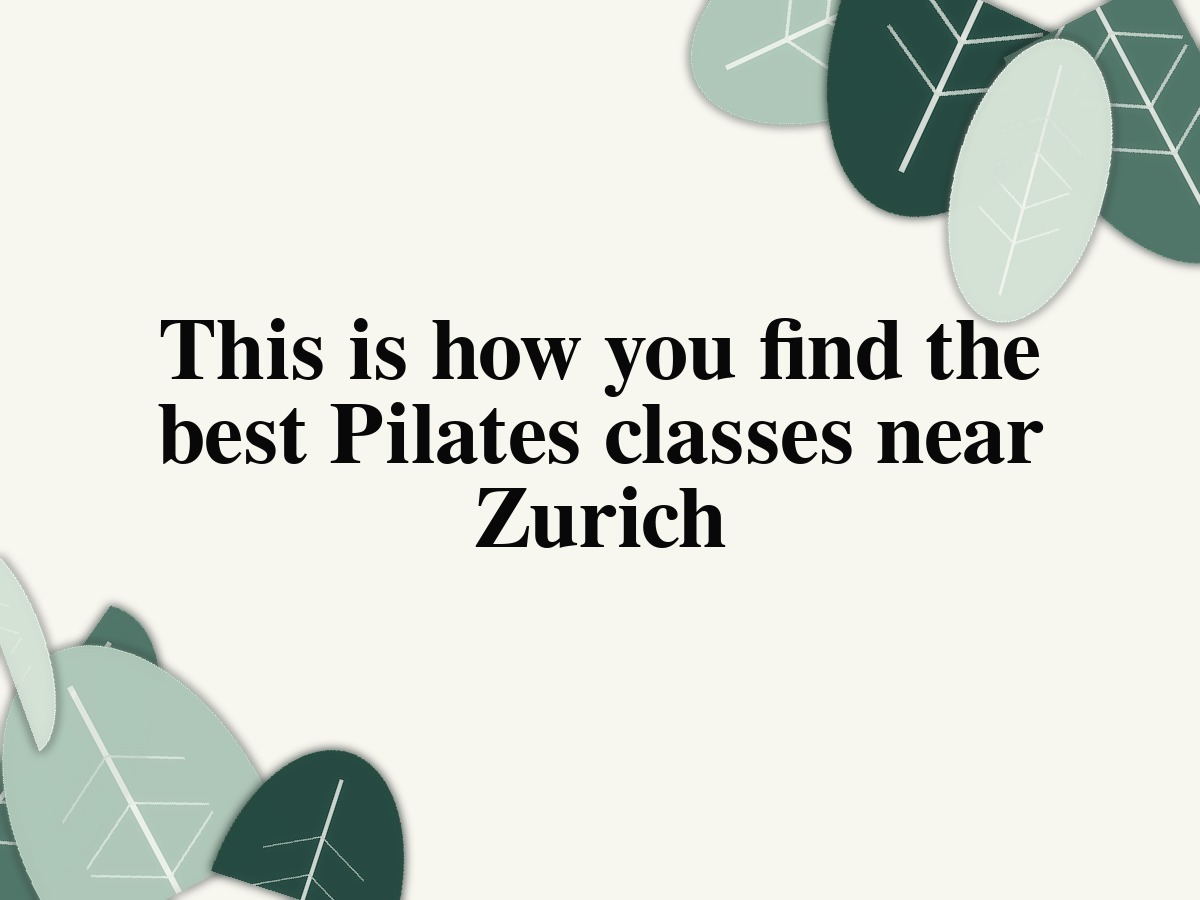 This is how you find the best Pilates classes near Zurich