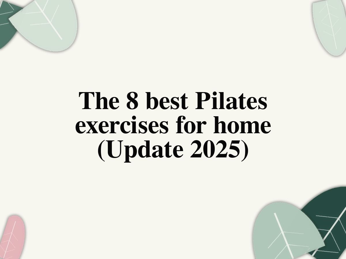 The 8 best Pilates exercises for home (Update 2025)