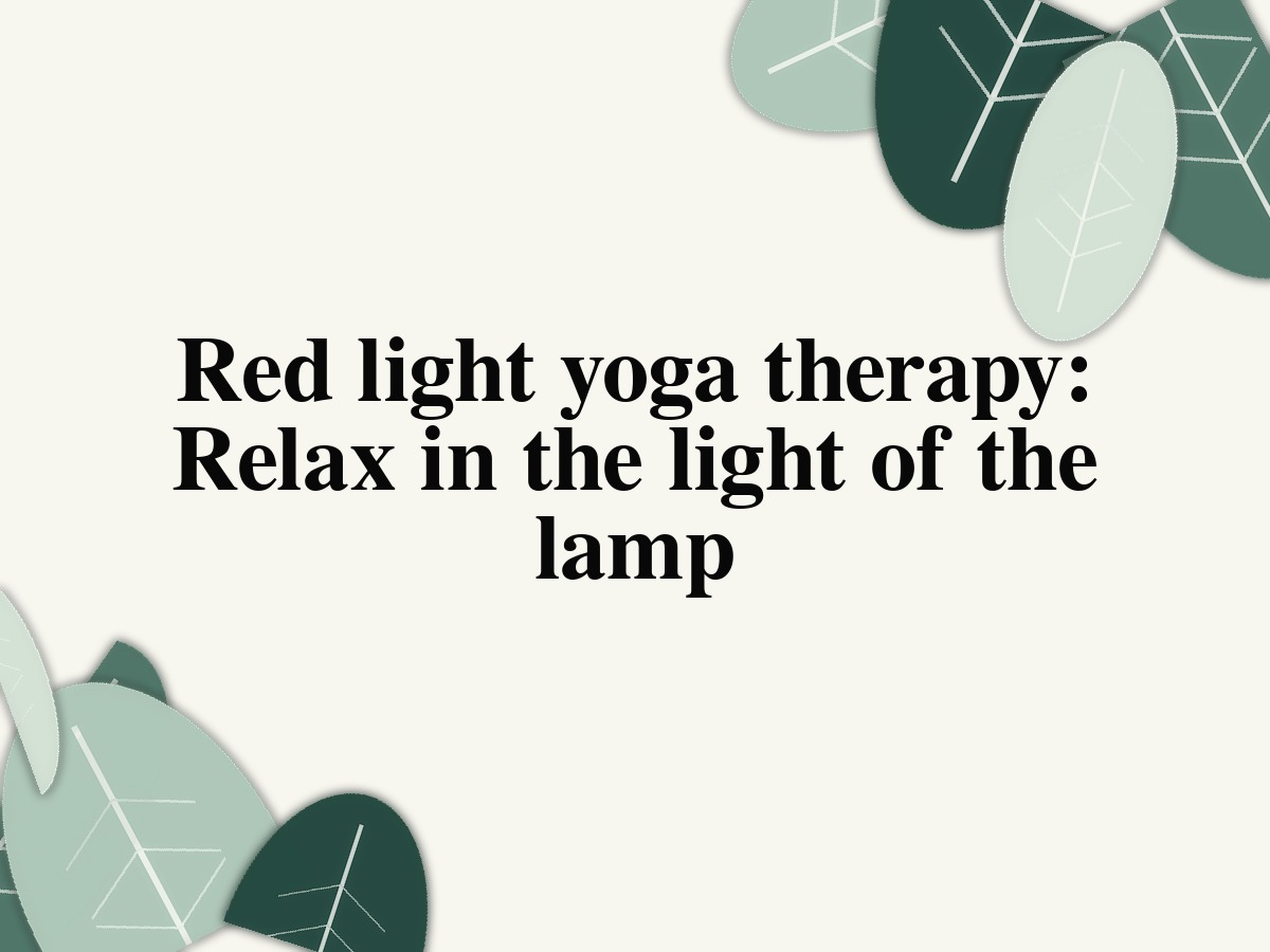 Red light yoga therapy: Relax in the light of the lamp