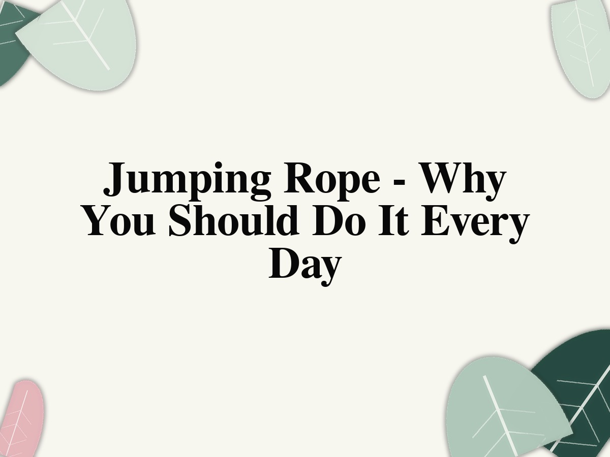 Jumping Rope - Why You Should Do It Every Day