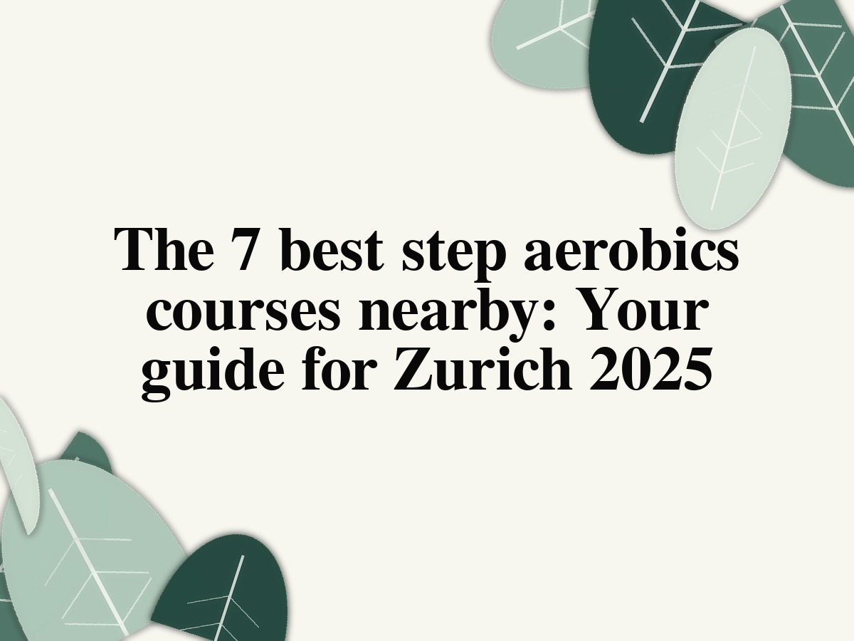 The 7 best step aerobics courses nearby: Your guide for Zurich 2025