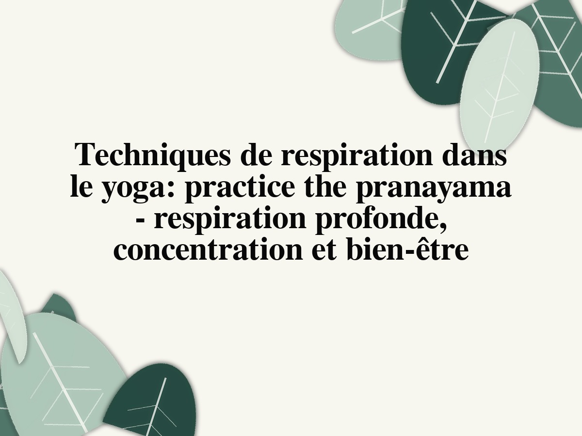 Techniques de respiration dans le yoga: practice the pranayama - respiration profonde, concentration et bien-être