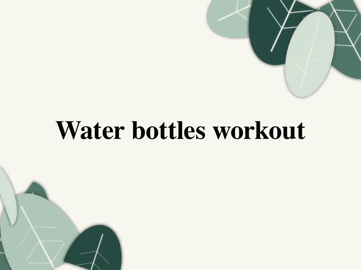 Water bottles workout