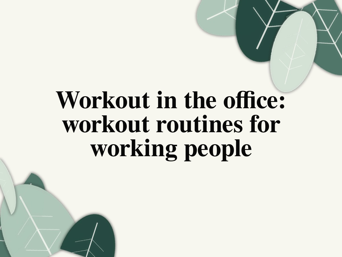 Workout in the office: workout routines for working people