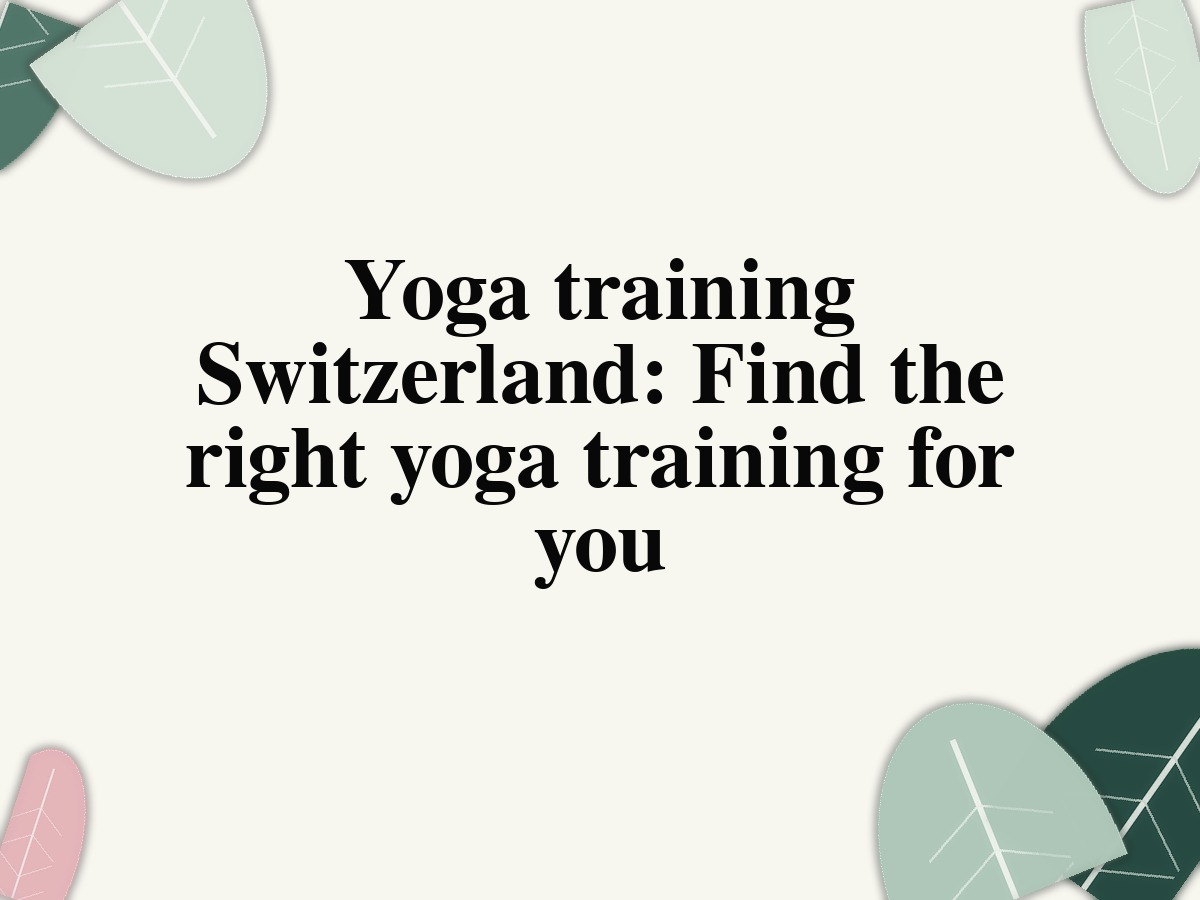 Yoga training Switzerland: Find the right yoga training for you