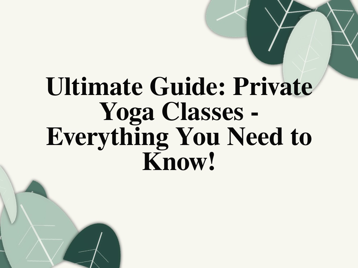 Ultimate Guide: Private Yoga Classes - Everything You Need to Know!