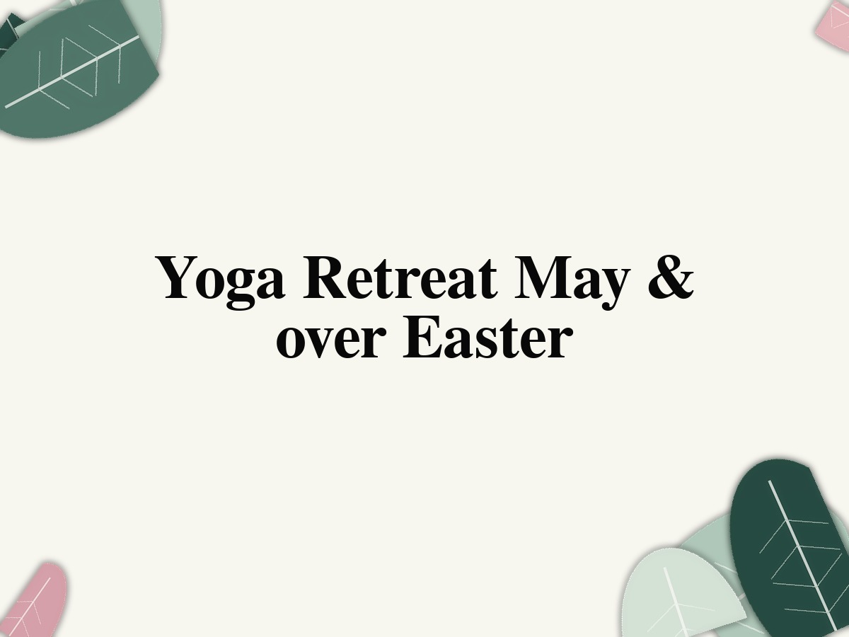 Yoga Retreat May & over Easter