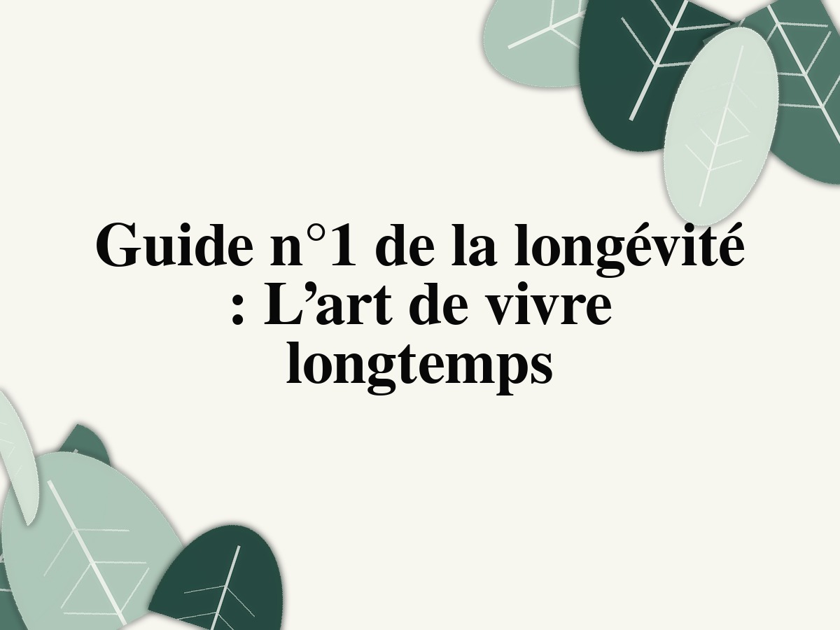 Guide n°1 de la longévité : L’art de vivre longtemps
