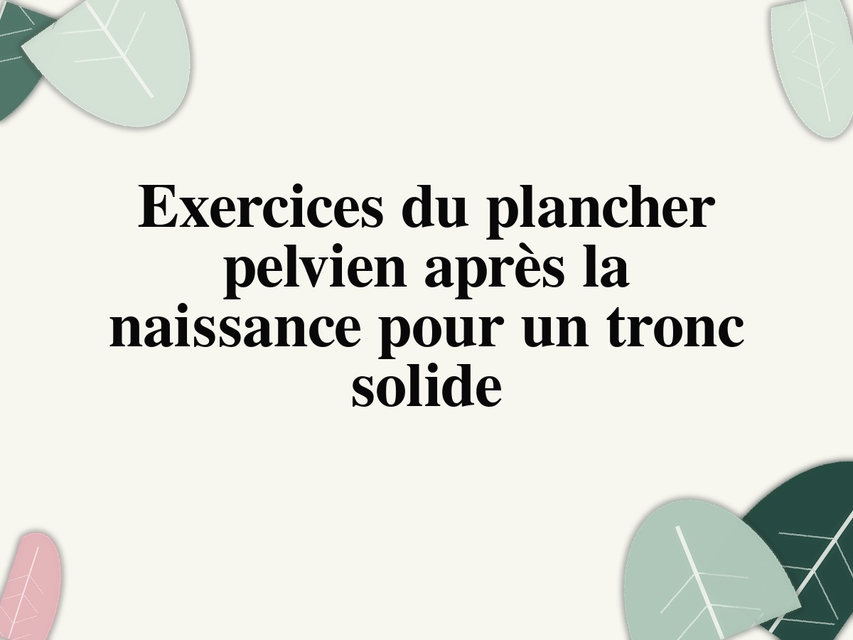 Exercices du plancher pelvien après la naissance pour un tronc solide