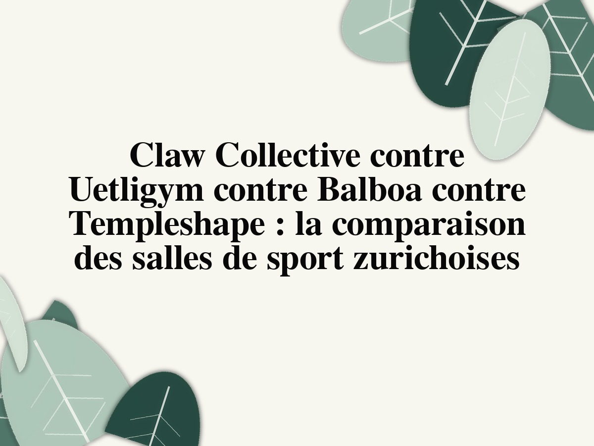 Claw Collective vs. Uetligym vs. Balboa vs. Templeshape – boutique gyms à Zurich comparés