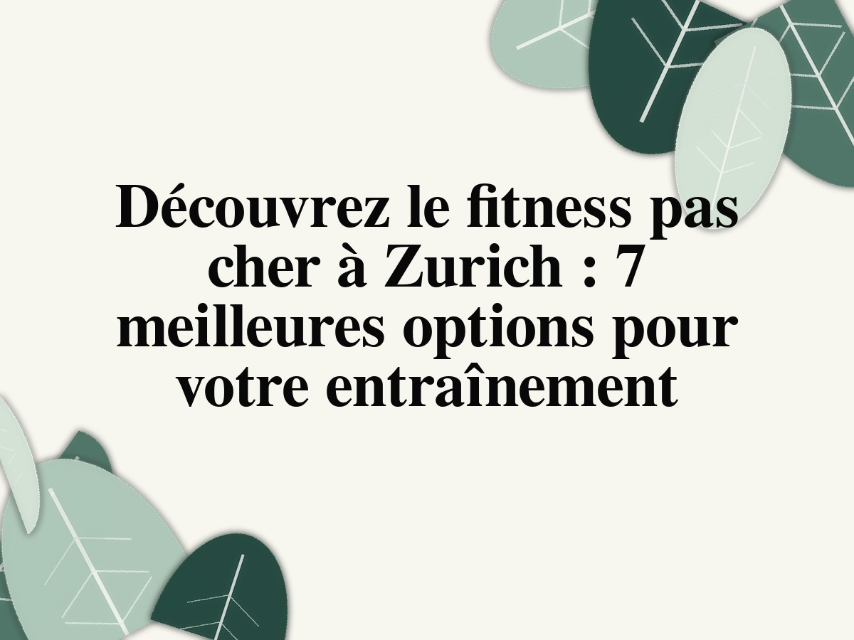 Découvrez le fitness pas cher à Zurich : 7 meilleures options pour votre entraînement