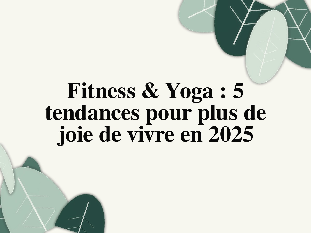 Fitness & Yoga : 5 tendances pour plus de joie de vivre en 2025