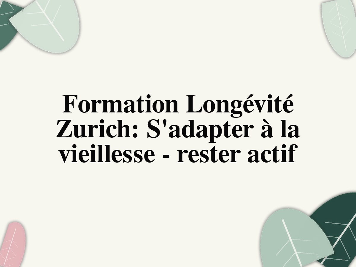 Formation Longévité Zurich: S'adapter à la vieillesse - rester actif
